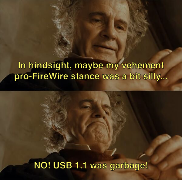 Bilbo baggins doubling down that FireWire was better than USB 1.1